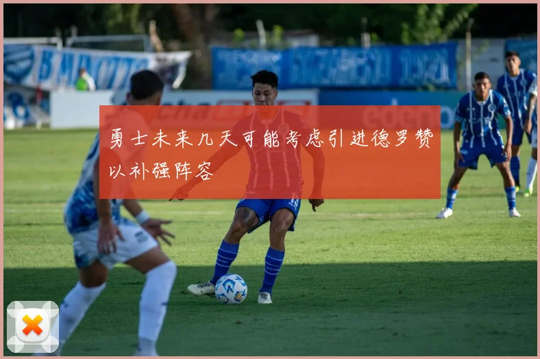 勇士未来几天可能考虑引进德罗赞以补强阵容